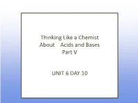 Thinking Like a Chemist About Acids and Bases Part V UNIT 6 DAY 10