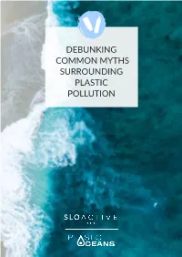 DEBUNKING COMMON MYTHS SURROUNDING PLASTIC POLLUTION It’S Hard to Imagine a Life Without Plastic, It’S As If It Has Always Been There, Given How Much We Rely on It