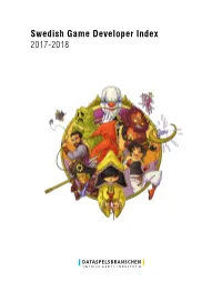 Swedish Game Developer Index 2017-2018 Second Edition Published by Swedish Games Industry Research, Text & Design: Jacob Kroon Cover Illustration: Anna Nilsson