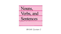 Nouns, Verbs and Sentences 98-348: Lecture 2 Any Questions About the Homework? Everyone Read One Word