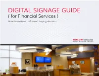 DIGITAL SIGNAGE GUIDE { for Financial Services } How to Make an Informed Buying Decision DOWNLOAD ADFLOW’S CORRESPONDING DIGITAL SIGNAGE CHECKLIST Introduction