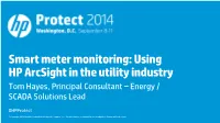 Smart Meter Monitoring: Using HP Arcsight in the Utility Industry Tom Hayes, Principal Consultant – Energy / SCADA Solutions Lead