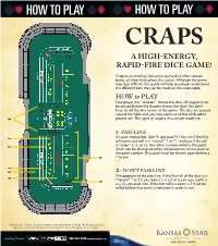 HOW to PLAY HOW to PLAY CRAPS a HIGH-ENERGY, RAPID-FIRE DICE GAME! Craps Is an Exciting, Fast-Action Game That Often Creates Bursts of Cheer Throughout the Casino