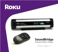 User Guide | Software V 2.0 Welcome Thanks for Purchasing a Roku Soundbridge! We Hope You Enjoy Using It As Much As We’Ve Enjoyed Creating It