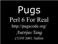 Pugs Perl 6 for Real Autrijus Tang CUFP 2005, Tallinn Perl Is Ergonomic