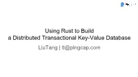 Using Rust to Build a Distributed Transactional Key-Value Database Liutang | Tl@Pingcap.Com About Me