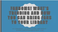 Fandoms! What’S Trending and How You Can Bring Fans to Your Library