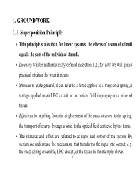 1. GROUNDWORK 1.1. Superposition Principle.  This Principle States That, for Linear Systems, the Effects of a Sum of Stimuli Equals the Sum of the Individual Stimuli