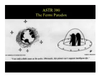 ASTR 380 the Fermi Paradox ASTR 380 the Fermi Paradox If We Are Not Unique in Developing a Technological Society in the Galaxy…