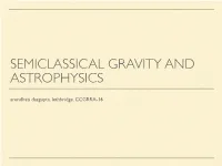 SEMICLASSICAL GRAVITY and ASTROPHYSICS Arundhati Dasgupta, Lethbridge, CCGRRA-16 WHY PROBE SEMICLASSICAL GRAVITY at ALL