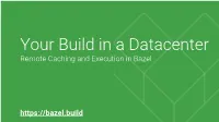 Your Build in a Datacenter Remote Caching and Execution in Bazel