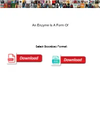 An Enzyme Is a Form Of