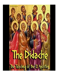 DIDACHE!(HORA’ Ah! ) the TEACHING of the TWELVE for All the Tribes Life’S Road Didache 1:1 There Are Two Roads: One of Life and One of Death