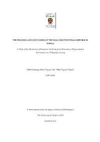 THE PROCESS and OUTCOMES of the 2010 CONSTITUTONAL REFORM in TONGA a Study of the Devolution of Executive Authority from Monarc