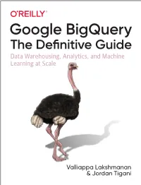 Google Bigquery the Deﬁ Nitive Guide Data Warehousing, Analytics, and Machine Learning at Scale