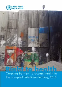 Crossing Barriers to Access Health in the Occupied Palestinian Territory, 2013 WHO Library Cataloguing in Publication Data