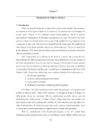 Chapter-7 PROBLEMS of TRIBAL PEOPLE 7.1 Introduction Tribes Are Generally Backward, Economically As Well As Educationally. the S