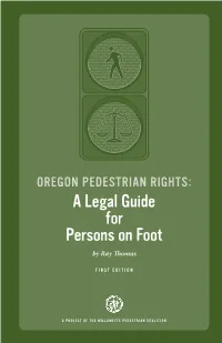 Oregon Pedestrian Rights: a Legal Guide for Persons on Foot Is a Part of the Education Program of the Willamette Pedestrian Coalition (WPC)