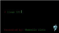 $ Linux 101 Presented By: Shanelle Ileto