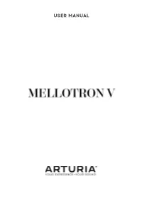 User Manual Mellotron V - WELCOME to the MELLOTRON the Company Was Called Mellotronics, and the First Product, the Mellotron Mark 1, Appeared in 1963