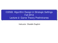 CS599: Algorithm Design in Strategic Settings Fall 2012 Lecture 2: Game Theory Preliminaries