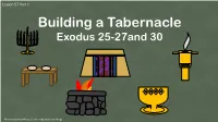 Lesson 57 Part 1 Exodus 25-27 and 30 Building a Tabernacle