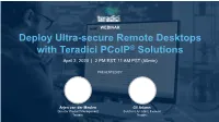Deploy Ultra-Secure Remote Desktops with Teradici Pcoip® Solutions April 2, 2020 | 2 PM EST, 11 AM PST (60Min)