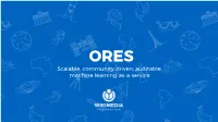 ORES Scalable, Community-Driven, Auditable, Machine Learning-As-A-Service in This Presentation, We Lay out Ideas