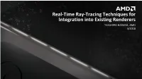 Real-Time Ray-Tracing Techniques for Integration Into Existing Renderers TAKAHIRO HARADA, AMD 3/2018 AGENDA