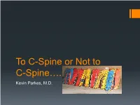 To C-Spine Or Not to C-Spine…. Kevin Parkes, M.D