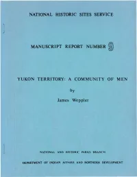 NATIONAL HISTORIC SITES SERVICE MANUSCRIPT REPORT NUMBER YUKON TERRITORY: a COMMUNITY of MEN by James Weppler