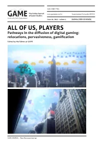 OF US, PLAYERS Pathways in the Diffusion of Digital Gaming: Relocations, Pervasiveness, Gamification Edited by the Editors at GAME