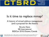 Is It Time to Replace Mmap? a History of Virtual Address Management (And a Proposal for the Future) Brooks Davis SRI International Bsdcan 2018, Ottawa, Canada