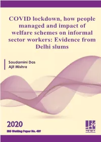 COVID Lockdown, How People Managed and Impact of Welfare Schemes on Informal Sector Workers: Evidence from Delhi Slums* Saudamini Das1 Ajit Mishra2
