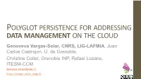 POLYGLOT PERSISTENCE for ADDRESSING DATA MANAGEMENT on the CLOUD Genoveva Vargas-Solar, CNRS, LIG-LAFMIA, Juan Carlos Castrejon, U