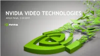 NVIDIA VIDEO TECHNOLOGIES Abhijit Patait, 3/20/2019 NVIDIA Video Technologies Overview Turing Video Enhancements AGENDA Video Codec SDK Updates Benchmarks Roadmap