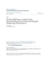 The Beautiful Game As a Soviet Game: Sportsmanship, Style, and Statecraft During the Golden Age of Soviet Soccer Caleb Wright University of Montana, Missoula