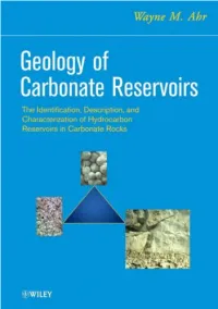 GEOLOGY of CARBONATE RESERVOIRS the Identiﬁ Cation, Description, and Characterization of Hydrocarbon Reservoirs in Carbonate Rocks