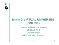 MINING VIRTUAL UNIVERSES (ONLINE) Lectures and Hands-On Sessions at ISSAC 2012 Gerard Lemson MPA, Garching, Germany