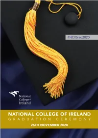 NATIONAL COLLEGE of IRELAND G R a D U a T I O N C E R E M O N Y 26TH NOVEMBER 2020 2020 Conferring 2019 Conferring2020 2019Conferring Conferring