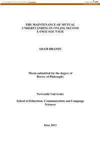THE MAINTENANCE of MUTUAL UNDERSTANDING in ONLINE SECOND LANGUAGE TALK ADAM BRANDT Thesis Submitted for the Degree of Doctor Of
