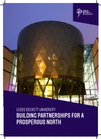 LEEDS BECKETT UNIVERSITY BUILDING PARTNERSHIPS for a PROSPEROUS NORTH an Introduction from Our Vice Chancellor, Professor Peter Slee