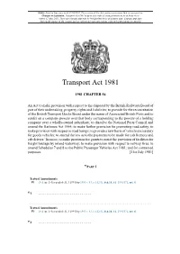 Transport Act 1981 Is up to Date with All Changes Known to Be in Force on Or Before 15 May 2021