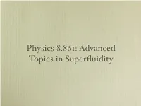 Physics 8.861: Advanced Topics in Superﬂuidity • My Plan for This Course Is Quite Diﬀerent from the Published Course Description