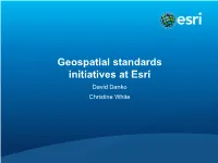 Geospatial Standards Initiatives at Esri David Danko Christine White GIS - Merging Diverse Information