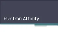 Electron Affinity Another Property That Influences an Atom’S Chemical Behaviour Is Their Ability to Accept One Or More Electrons