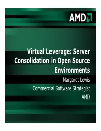 Virtual Leverage: Server Consolidation in Open Source Environments Margaret Lewis Commercial Software Strategist AMD What Is Virtualization?