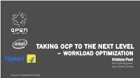 TAKING OCP to the NEXT LEVEL – WORKLOAD OPTIMIZATION Krishna Paul Principal Engineer Data Center Group