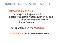 OUTLINE for THIS WEEK Lec 11 – 13 METAPOPULATIONS Concept --&gt; Simple Model Spatially Realistic Metapopulation Models De