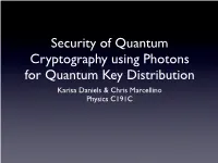 Security of Quantum Cryptography Using Photons for Quantum Key Distribution Karisa Daniels & Chris Marcellino Physics C191C Quantum Key Distribution